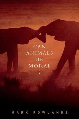 Can Animals Be Moral? - Mark Rowlands - cover