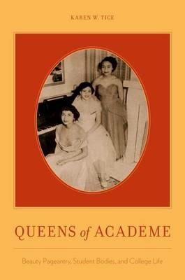 Queens of Academe: Beauty Pageants and Campus Life - Karen W. Tice - cover