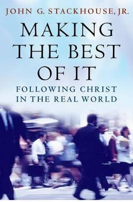 Making the Best of It: Following Christ in the Real World - John G. Stackhouse - cover