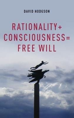 Rationality + Consciousness = Free Will - David Hodgson - cover
