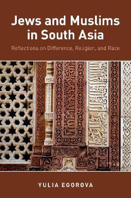 Jews and Muslims in South Asia: Reflections on Difference, Religion, and Race - Yulia Egorova - cover