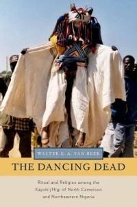 The Dancing Dead: Ritual and Religion among the Kapsiki/Higi of North Cameroon and Northeastern Nigeria - Walter E. A. van Beek - cover