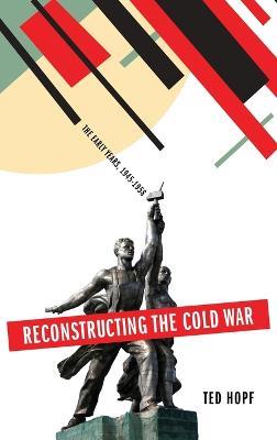 Reconstructing the Cold War: The Early Years, 1945-1958 - Ted Hopf - cover