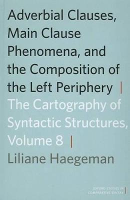 Adverbial Clauses, Main Clause Phenomena, and Composition of the Left Periphery: The Cartography of Syntactic Structures, Volume 8 - Liliane Haegeman - cover