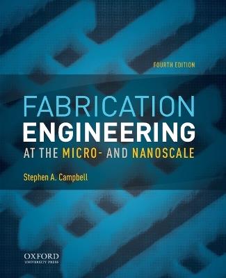 Fabrication Engineering at the Micro- and Nanoscale - Stephen A. Campbell - cover