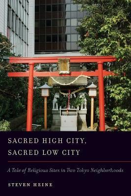 Sacred High City, Sacred Low City: A Tale of Religious Sites in Two Tokyo Neighborhoods - Steven Heine - cover