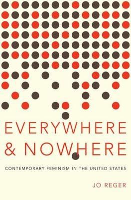 Everywhere and Nowhere: The State of Contemporary Feminism in the United States - Jo Reger - cover