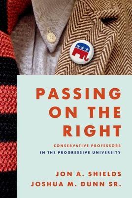 Passing on the Right: Conservative Professors in the Progressive University - Jon A. Shields,Joshua M. Dunn Sr. - cover