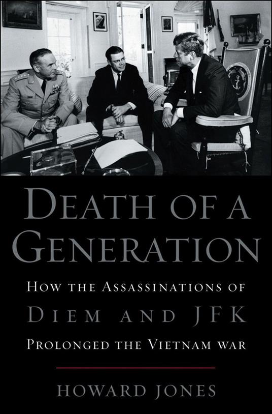Death of a Generation:How the Assassinations of Diem and JFK Prolonged the Vietnam War