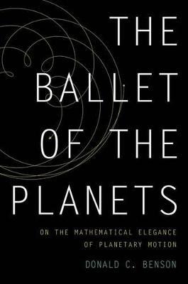 The Ballet of the Planets: A Mathematician's Musings on the Elegance of Planetary Motion - Donald Benson - cover