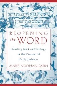 Reopening the Word: Reading Mark as Theology in the Context of Early Judaism - Marie Noonan Sabin - cover