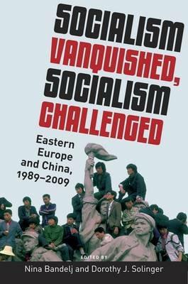 Socialism Vanquished, Socialism Challenged: Eastern Europe and China, 1989-2009 - cover