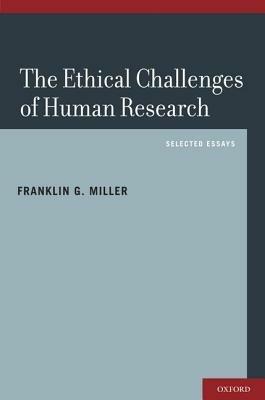 The Ethical Challenges of Human Research: Selected Essays - Franklin G. Miller - cover