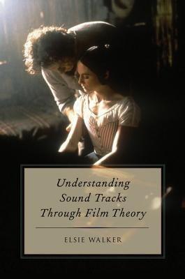 Understanding Sound Tracks Through Film Theory - Elsie Walker - cover