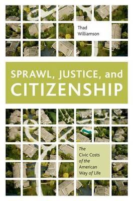 Sprawl, Justice, and Citizenship: The Civic Costs of the American Way of Life - Thad Williamson - cover