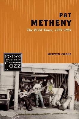 Pat Metheny: The ECM Years, 1975-1984 - Mervyn Cooke - cover