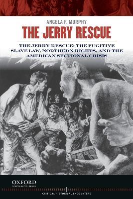 Jerry Rescue: The Fugitive Slave Law, Northern Rights, and the American Sectional Crisis - Angela F Murphy - cover