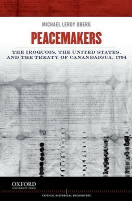 Peacemakers: The Iroquois, the United States, and the Treaty of Canandaigua, 1794 - Michael Leroy Oberg - cover