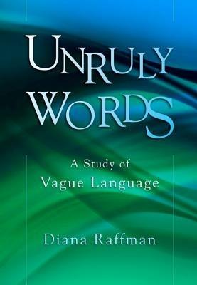 Unruly Words: A Study of Vague Language - Diana Raffman - cover