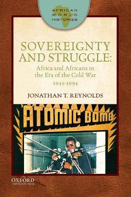 Sovereignty and Struggle: Africa and Africans in the Era of the Cold War, 1945-1994 - Jonathan T. Reynolds - cover