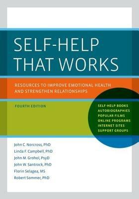 Self-Help That Works: Resources to Improve Emotional Health and Strengthen Relationships - John C. Norcross,Linda F. Campbell,John M. Grohol - cover