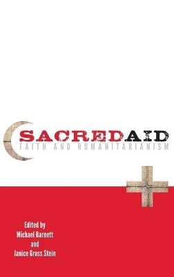 Sacred Aid: Faith and Humanitarianism - Michael Barnett,Janice Stein - cover