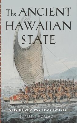 The Ancient Hawaiian State: Origins of a Political Society - Robert J. Hommon - cover