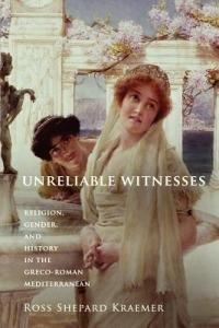 Unreliable Witnesses: Religion, Gender, and History in the Greco-Roman Mediterranean - Ross Shepard Kraemer - cover