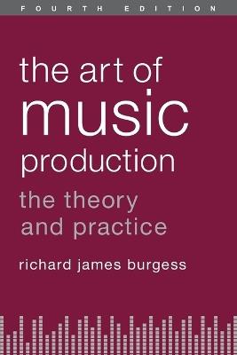 The Art of Music Production: The Theory and Practice - Richard James Burgess - cover