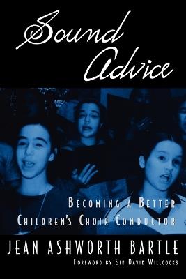 Sound Advice: Becoming A Better Children's Choir Conductor - Jean Ashworth Bartle - cover