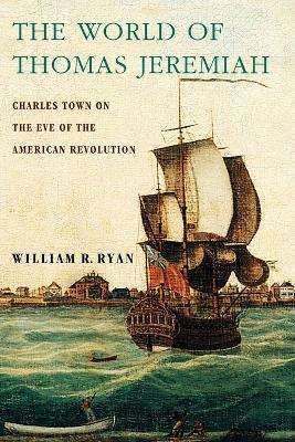 The World of Thomas Jeremiah: Charles Town on the Eve of the American Revolution - William R. Ryan - cover