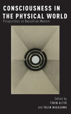 Consciousness in the Physical World: Perspectives on Russellian Monism - cover