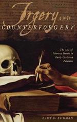 Forgery and Counter-forgery: The Use of Literary Deceit in Early Christian Polemics