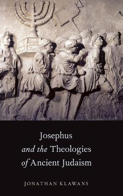Josephus and the Theologies of Ancient Judaism - Jonathan Klawans - cover