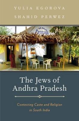 The Jews of Andhra Pradesh: Contesting Caste and Religion in South India - Yulia Egorova,Shahid Perwez - cover