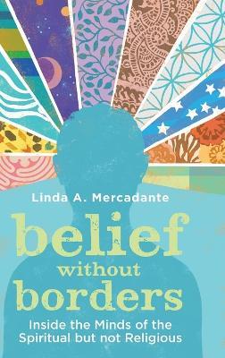 Belief without Borders: Inside the Minds of the Spiritual but not Religious - Linda A. Mercadante - cover