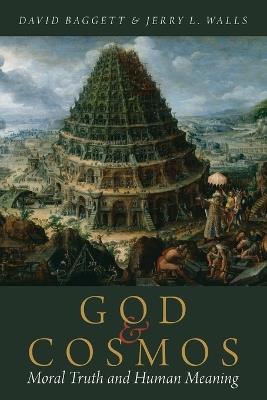 God and Cosmos: Moral Truth and Human Meaning - David Baggett,Jerry L. Walls - cover
