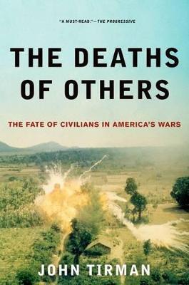 The Deaths of Others: The Fate of Civilians in America's Wars - John Tirman - cover