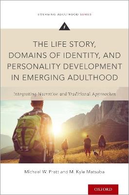 The Life Story, Domains of Identity, and Personality Development in Emerging Adulthood: Integrating Narrative and Traditional Approaches - Michael W. Pratt,M. Kyle Matsuba - cover