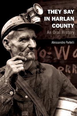 They Say in Harlan County: An Oral History - Alessandro Portelli - cover