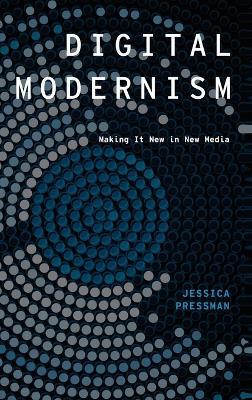 Digital Modernism: Making It New in New Media - Jessica Pressman - cover