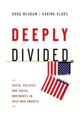 Deeply Divided: Racial Politics and Social Movements in Post-War America - Doug McAdam,Karina Kloos - cover