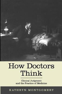 How Doctors Think: Clinical Judgment and the Practice of Medicine - Kathryn Mongtomery - cover
