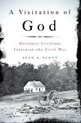 A Visitation of God: Northern Civilians Interpret the Civil War - Sean A. Scott - cover