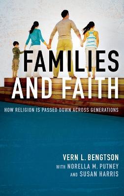 Families and Faith: How Religion is Passed Down across Generations - Vern L. Bengtson,Norella M. Putney,Susan Harris - cover