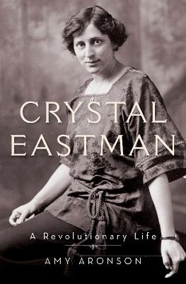 Crystal Eastman: A Revolutionary Life - Amy Aronson - cover