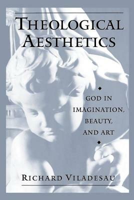 Theological Aesthetics: God in Imagination, Beauty, and Art - Richard Viladesau - cover