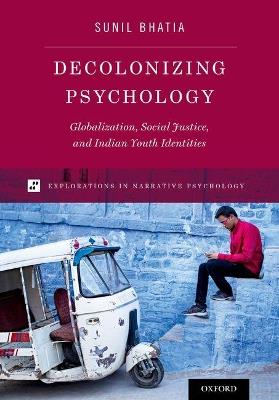 Decolonizing Psychology: Globalization, Social Justice, and Indian Youth Identities - Sunil Bhatia - cover