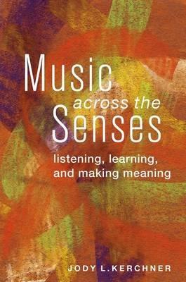 Music Across the Senses: Listening, Learning, and Making Meaning - Jody L. Kerchner - cover