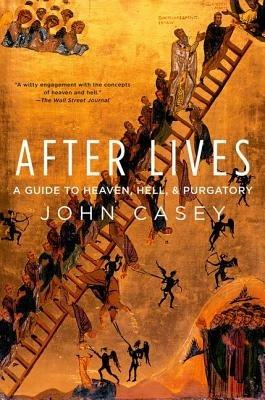 After Lives: A Guide to Heaven, Hell, and Purgatory - John Casey - cover